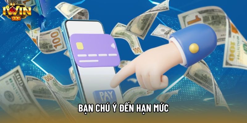 Bạn chú ý đến hạn mức