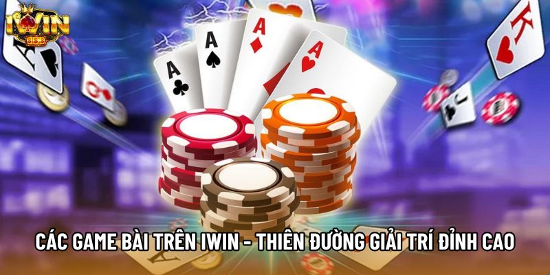 Các Game Bài Trên IWIN - Thiên Đường Giải Trí Đỉnh Cao