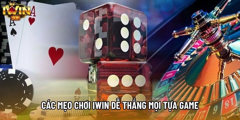 Các mẹo chơi IWIN dễ thắng mọi tựa game