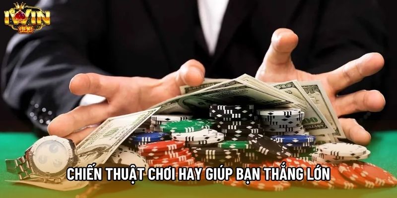 Chiến thuật chơi hay giúp bạn thắng lớn