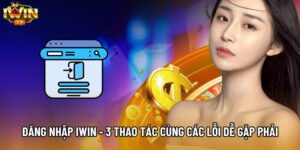 Đăng Nhập IWIN - 3 Thao Tác Cùng Các Lỗi Dễ Gặp Phải