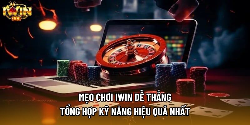 Mẹo Chơi IWIN Dễ Thắng - Tổng Hợp Kỹ Năng Hiệu Quả Nhất