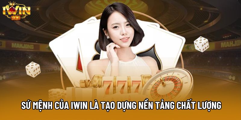 Sứ mệnh của IWIN là tạo dựng nền tảng chất lượng