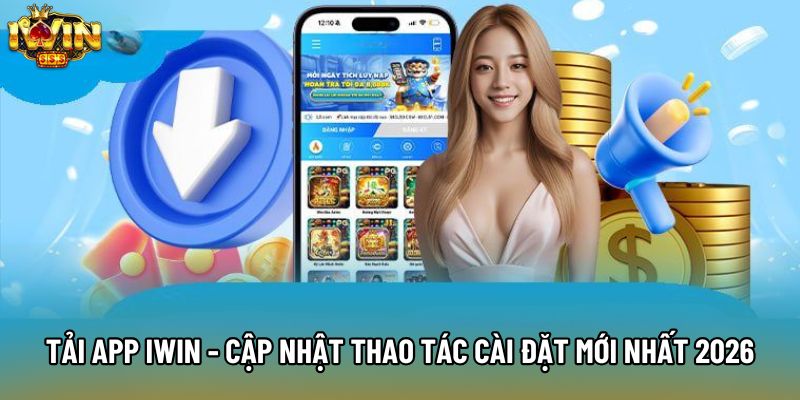 Tải App IWIN - Cập Nhật Thao Tác Cài Đặt Mới Nhất 2026